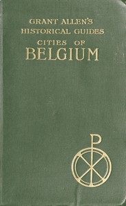 Cities of Belgium Grant Allen's Historical Guides