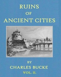 Ruins of Ancient Cities (Vol. 2 of 2) With General and Particular Accounts of Their Rise, Fall, and Present Condition