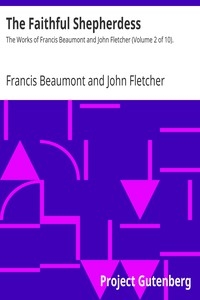 The Faithful Shepherdess The Works of Francis Beaumont and John Fletcher (Volume 2 of 10).