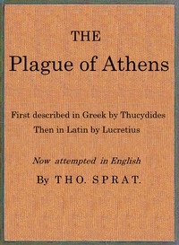The Plague of Athens, which hapned in the second year of the Peloponnesian Warre First described in Greek by Thucydides; then in Latin by Lucretius. Now attempted in English