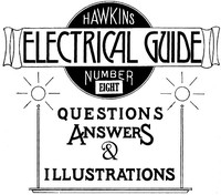Hawkins Electrical Guide v. 08 (of 10) Questions, Answers, & Illustrations, A progressive course of study for engineers, electricians, students and those desiring to acquire a working knowledge of electricity and its applications