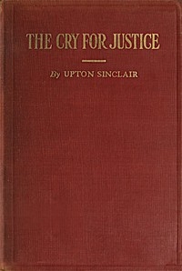 The Cry for Justice: An Anthology of the Literature of Social Protest The writings of philosophers, poets, novelists, social reformers, and others who have voiced the struggle against social injustice; selected from twenty-five languages; covering a pe