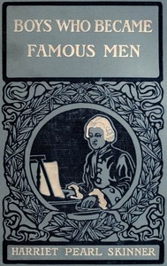 Boys Who Became Famous Men Stories of the Childhood of Poets, Artists, and Musicians