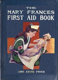The Mary Frances First Aid Book With Ready Reference List of Ordinary Accidents and Illnesses, and Approved Home Remedies