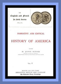 Narrative and Critical History of America, Vol. 5 (of 8) The English and French in North America 1689-1763