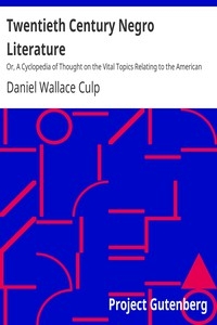 Twentieth Century Negro Literature Or, A Cyclopedia of Thought on the Vital Topics Relating to the American Negro