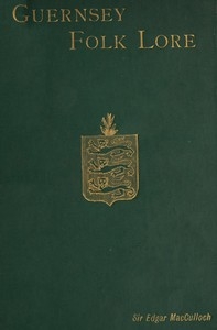Guernsey Folk Lore a collection of popular superstitions, legendary tales, peculiar customs, proverbs, weather sayings, etc., of the people of that island