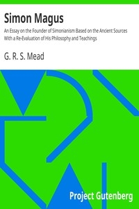 Simon Magus An Essay on the Founder of Simonianism Based on the Ancient Sources With a Re-Evaluation of His Philosophy and Teachings