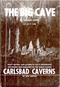The Big Cave Early History and Authentic Facts Concerning the History and Discovery of the World Famous Carlsbad Caverns of New Mexico