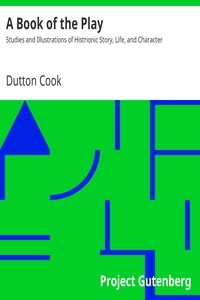 A Book of the Play Studies and Illustrations of Histrionic Story, Life, and Character