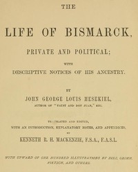 The Life of Bismarck, Private and Political With Descriptive Notices of His Ancestry