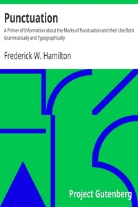 Punctuation A Primer of Information about the Marks of Punctuation and their Use Both Grammatically and Typographically