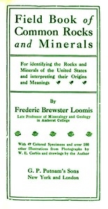Field Book of Common Rocks and Minerals For identifying the Rocks and Minerals of the United States and interpreting their Origins and Meanings