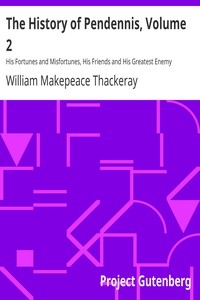 The History of Pendennis, Volume 2 His Fortunes and Misfortunes, His Friends and His Greatest Enemy