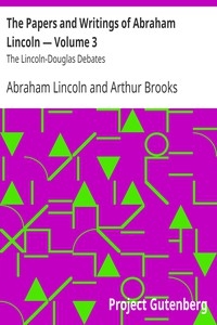The Papers and Writings of Abraham Lincoln — Volume 3: The Lincoln-Douglas Debates