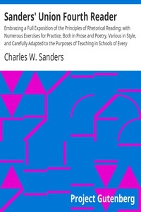 Sanders' Union Fourth Reader Embracing a Full Exposition of the Principles of Rhetorical Reading; with Numerous Exercises for Practice, Both in Prose and Poetry, Various in Style, and Carefully Adapted to the Purposes of Teaching in Schools of Every Gr