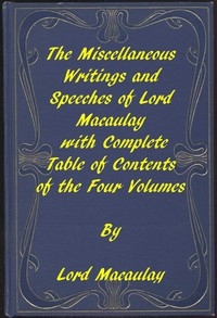The Miscellaneous Writings and Speeches of Lord Macaulay Complete Table of Contents of the Four Volumes