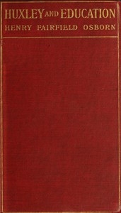 Huxley and education Address at the Opening of the College Year, Columbia University, September 28, 1910