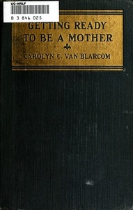 Getting Ready to be a Mother a little book of information and advice for the young woman who is looking forward to motherhood