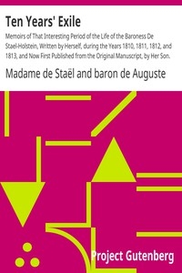 Ten Years' Exile Memoirs of That Interesting Period of the Life of the Baroness De Stael-Holstein, Written by Herself, during the Years 1810, 1811, 1812, and 1813, and Now First Published from the Original Manuscript, by Her Son.