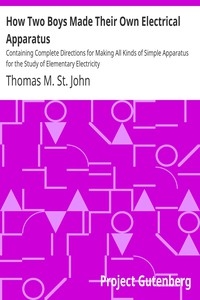 How Two Boys Made Their Own Electrical Apparatus Containing Complete Directions for Making All Kinds of Simple Apparatus for the Study of Elementary Electricity