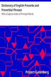 Dictionary of English Proverbs and Proverbial Phrases With a Copious Index of Principal Words