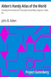 Alden's Handy Atlas of the World Including One Hundred and Thirty-eight Colored Maps, Diagrams, Tables, Etc.