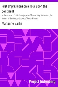 First Impressions on a Tour upon the Continent In the summer of 1818 through parts of France, Italy, Switzerland, the borders of Germany, and a part of French Flanders
