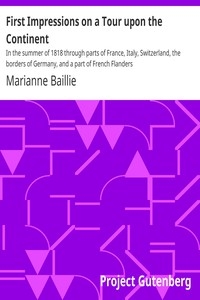 First Impressions on a Tour upon the Continent In the summer of 1818 through parts of France, Italy, Switzerland, the borders of Germany, and a part of French Flanders