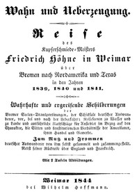 Wahn und Ueberzeugung Reise des Kupferschmiede-Meisters Friedrich Höhne in Weimar über Bremen nach Nordamerika und Texas in den Jahren 1839, 1840 und 1841.