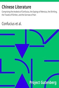 Chinese Literature Comprising the Analects of Confucius, the Sayings of Mencius, the Shi-King, the Travels of Fâ-Hien, and the Sorrows of Han