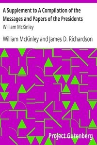 A Supplement to A Compilation of the Messages and Papers of the Presidents: William McKinley