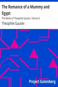 The Romance of a Mummy and Egypt The Works of Theophile Gautier, Volume 5