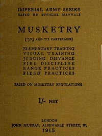 Musketry (.303 and .22 cartridges) Elementary training, visual training, judging distance, fire discipline, range practices, field practices