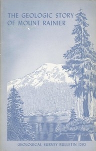 The Geologic Story of Mount Rainier A look at the geologic past of one of America's most scenic volcanoes