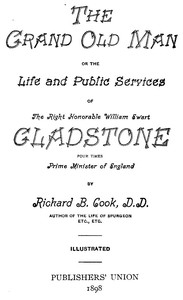The Grand Old Man Or, the Life and Public Services of the Right Honorable William Ewart Gladstone, Four Times Prime Minister of England