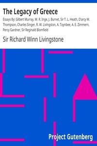 The Legacy of Greece Essays By: Gilbert Murray, W. R. Inge, J. Burnet, Sir T. L. Heath, D'arcy W. Thompson, Charles Singer, R. W. Livingston, A. Toynbee, A. E. Zimmern, Percy Gardner, Sir Reginald Blomfield