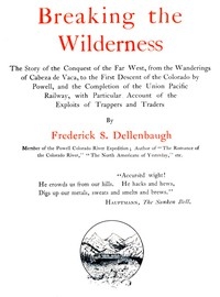 Breaking the Wilderness The Story of the Conquest of the Far West, From the Wanderings of Cabeza de Vaca, to the First Descent of the Colorado by Powell, and the Completion of the Union Pacific Railway, With Particular Account of the Exploits of Trappe