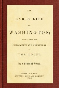 The Early Life of Washington Designed for the Instruction and Amusement of the Young