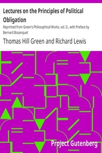 Lectures on the Principles of Political Obligation Reprinted from Green's Philosophical Works, vol. II., with Preface by Bernard Bosanquet