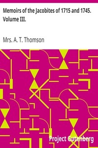 Memoirs of the Jacobites of 1715 and 1745. Volume III.