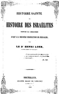 Histoire Sainte; ou, Histoire des Israélites Depuis La Création, Jusqu'a La Dernière Destruction De Jérusalem