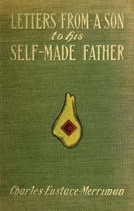 Letters from a Son to His Self-Made Father Being the Replies to Letters from a Self-Made Merchant to His Son