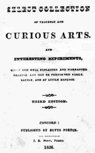 A Select Collection of Valuable and Curious Arts and Interesting Experiments, Which are Well Explained and Warranted Genuine and may be Performed Easily, Safely, and at Little Expense.