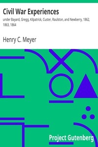 Civil War Experiences under Bayard, Gregg, Kilpatrick, Custer, Raulston, and Newberry, 1862, 1863, 1864