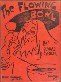 The Flowing Bowl A Treatise on Drinks of All Kinds and of All Periods, Interspersed with Sundry Anecdotes and Reminiscences