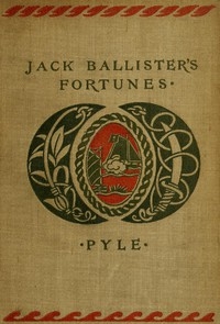 The Story of Jack Ballister's Fortunes Being the narrative of the adventures of a young gentleman of good family, who was kidnapped in the year 1719 and carried to the plantations of the continent of Virginia, where he fell in with that famous pirate C