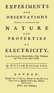 Experiments and Observations Tending to Illustrate the Nature and Properties of Electricity In One Letter to Martin Folkes, Esq; President, and Two to the Royal Society