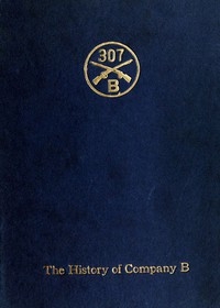 Company B, 307th Infantry Its history, honor roll, company roster, Sept., 1917, May, 1919