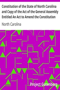 Constitution of the State of North Carolina and Copy of the Act of the General Assembly Entitled An Act to Amend the Constitution of the State of North Carolina